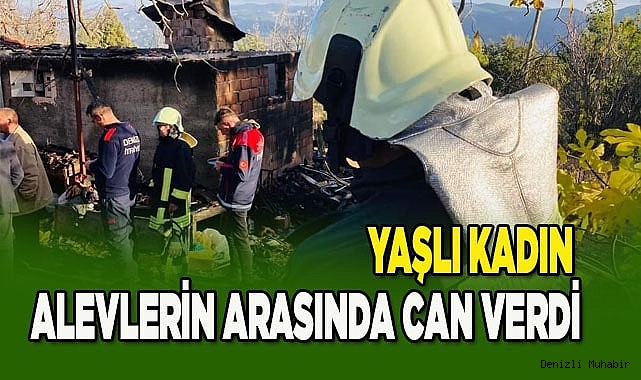 Yaşlı kadın alevlerin arasında can verdi