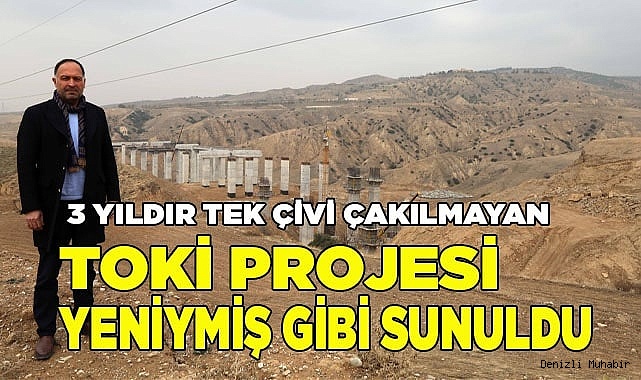 3 yıldır tek çivi çakılmayan TOKİ projesi yeniymiş gibi sunuldu