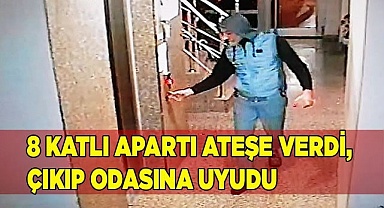 Denizli'de 8 katlı apartı ateşe verip çıkıp odasına uyudu