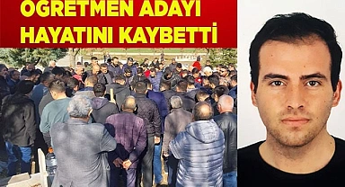 Askerden yeni dönen öğretmen adayı hayatını kaybetti