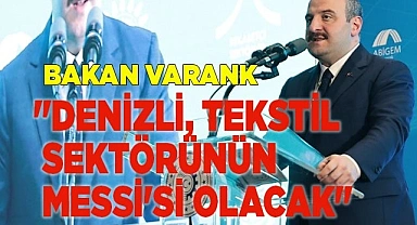 Bakan Varank; "Denizli, tekstil sektörünün Messi'si olacak"