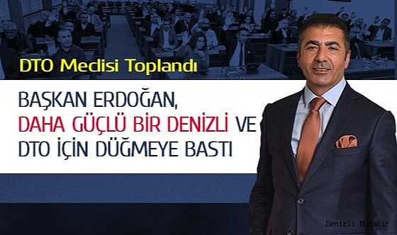 BAŞKAN ERDOĞAN, DAHA GÜÇLÜ BİR DENİZLİ VE DTO İÇİN DÜĞMEYE BASTI