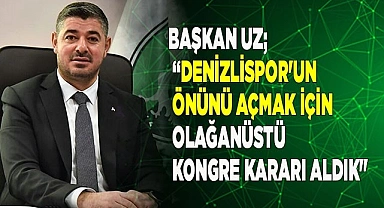 Başkan Uz; “Denizlispor'un önünü açmak için olağanüstü kongre kararı aldık"