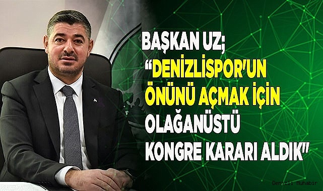 Başkan Uz; “Denizlispor'un önünü açmak için olağanüstü kongre kararı aldık"