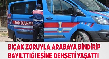 Bıçak zoruyla arabaya bindirip bayılttığı eşine dehşeti yaşattı