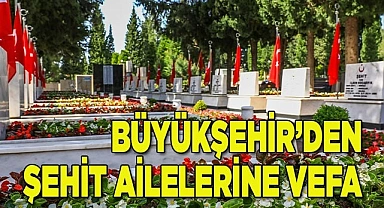 Büyükşehir’den şehit ailelerine vefa