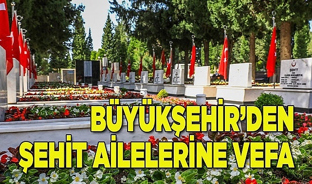 Büyükşehir’den şehit ailelerine vefa
