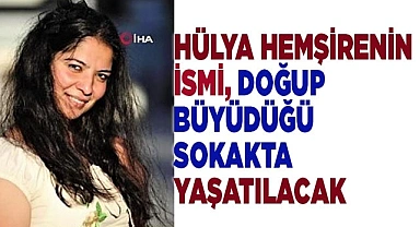 Cinayete kurban giden Hülya hemşirenin ismi, doğup büyüdüğü sokakta yaşatılacak