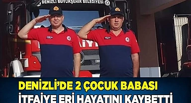 Denizli’de 2 çocuk babası itfaiye eri hayatını kaybetti