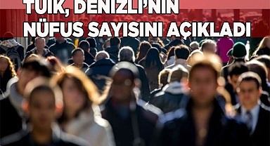 Denizli'nin erkek ve kadın nüfusu açıklandı