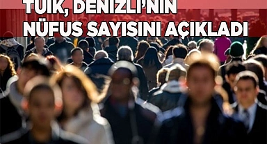 Denizli'nin erkek ve kadın nüfusu açıklandı