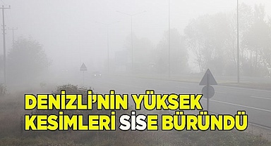 Denizli’nin yüksek kesimleri sise büründü