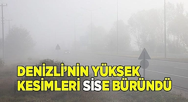 Denizli’nin yüksek kesimleri sise büründü