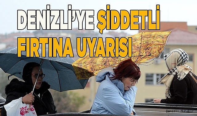 Denizli’ye şiddetli fırtına uyarısı