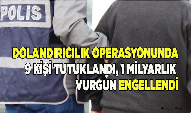 Dolandırıcılık operasyonunda 9 kişi tutuklandı, 1 milyarlık vurgun engellendi