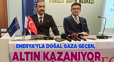 Enerya'yla doğal gaza geçen, altın kazanıyor.