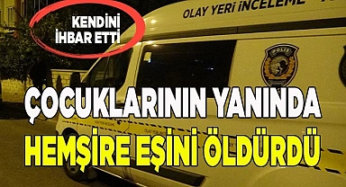 Hemşire eşini çocuklarının yanında bıçaklayarak öldürdü