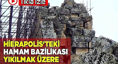 Hierapolis'teki Hamam Bazilikası yıkılmak üzere