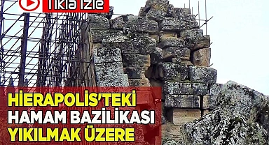 Hierapolis'teki Hamam Bazilikası yıkılmak üzere