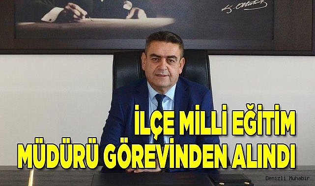 İlçe Milli Eğitim Müdürü görevinden alındı