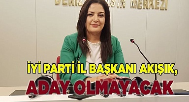 İyi Parti il Başkanı  Akışık, aday olmayacak