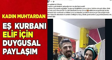 Kadın muhtardan eş koca kurbanı Elif için duygusal paylaşım