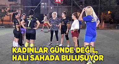 Kadınlar günde değil, halı sahada buluşuyor