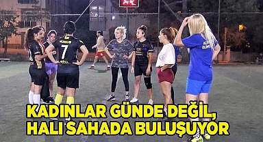 Kadınlar günde değil, halı sahada buluşuyor