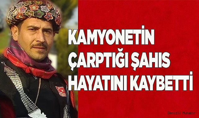 Kamyonetin çarptığı şahıs hayatını kaybetti