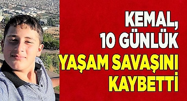 Kemal, 10 günlük yaşam savaşını kaybetti