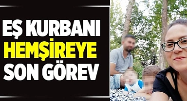 Meslektaşlarından cinayete kurban giden hemşireye son veda