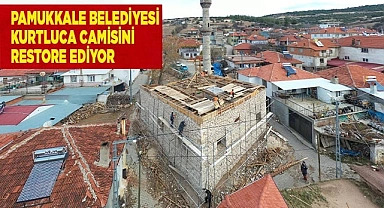 PAMUKKALE BELEDİYESİ KURTLUCA CAMİSİNİ RESTORE EDİYOR
