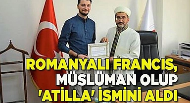 Romanyalı Francıs, Müslüman olup 'Atilla' ismini aldı