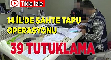 Sahte tapu dolandırıcılarına operasyon: 39 tutuklama