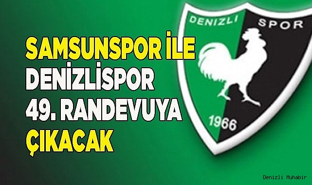 Samsunspor ile Denizlispor 49. randevuya çıkacak