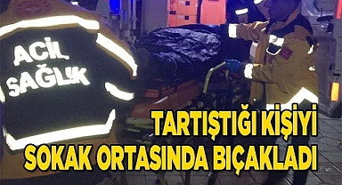 Tartıştığı kişiyi sokak ortasında bıçakladı