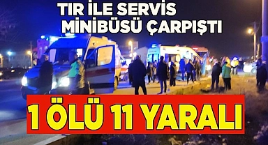 Tır ile servis aracı çarpıştı; Ölü ve yaralılar var