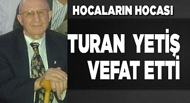 Turan Yetiş vefat etti