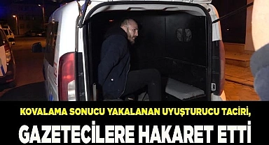 Uyuşturucu taciri, gazetecilere hakaret etti