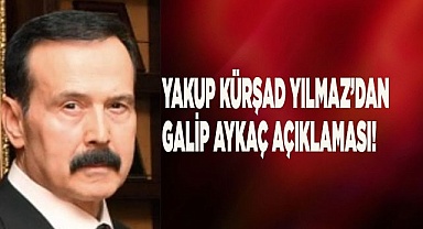 Yakup Kürşad Yılmaz’dan Galip Aykaç Açıklaması!