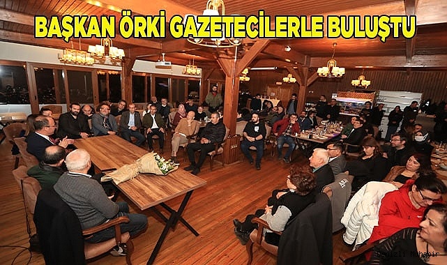 BAŞKAN ÖRKİ GAZETECİLERLE BULUŞTU