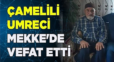 Çamelili Umreci Mekke'de vefat etti