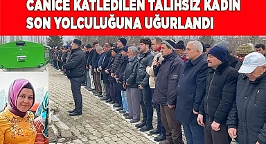 Canice katledilen talihsiz kadın son yolculuğuna uğurlandı