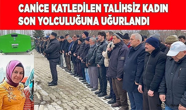 Canice katledilen talihsiz kadın son yolculuğuna uğurlandı