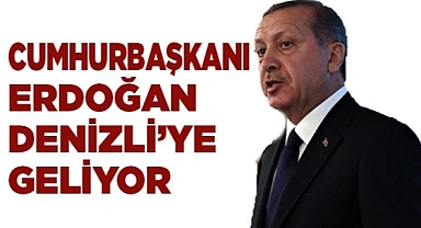 Cumhurbaşkanı, Denizli’ye geliyor