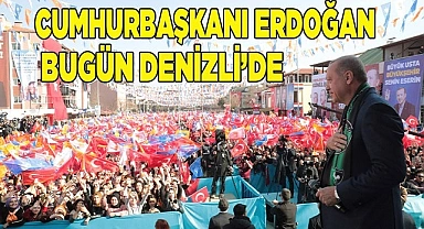Cumhurbaşkanı Erdoğan bugün Denizli’de