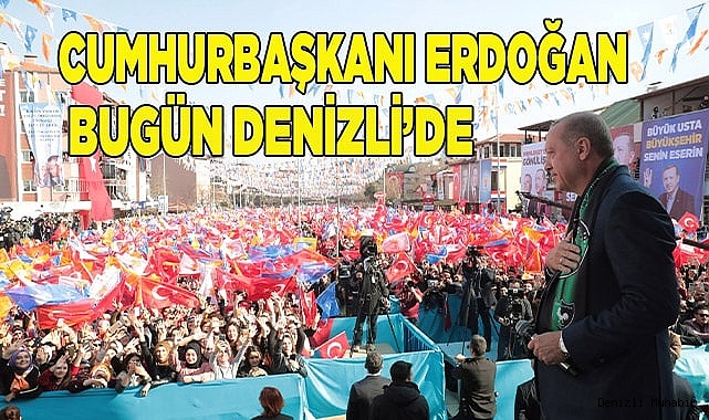 Cumhurbaşkanı Erdoğan bugün Denizli’de