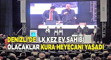Denizli'de ilk kez ev sahibi olacaklar kura heyecanı yaşadı