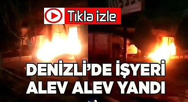 Denizli’de işyeri alev alev yandı