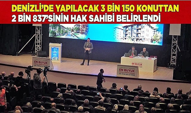 Denizli’de yapılacak 3 bin 150 konuttan 2 bin 837’sinin hak sahibi belirlendi